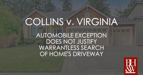 Collins v. Virginia: automobile exception does not justify warrantless search of home's driveway