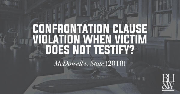 Confrontation Clause violation when victim does not testify? McDowell v. State (2018)