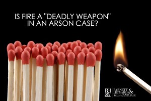 Fire as Deadly Weapon in Arson Case